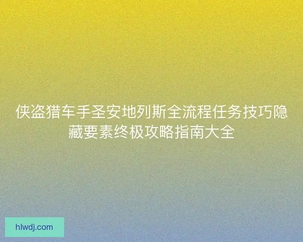 侠盗猎车手圣安地列斯全流程任务技巧隐藏要素终极攻略指南大全