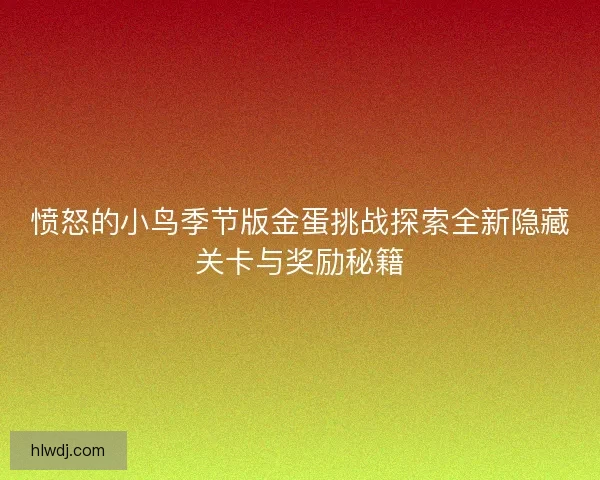 愤怒的小鸟季节版金蛋挑战探索全新隐藏关卡与奖励秘籍